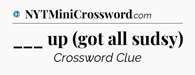 ___ up (got all sudsy) Crossword Clue