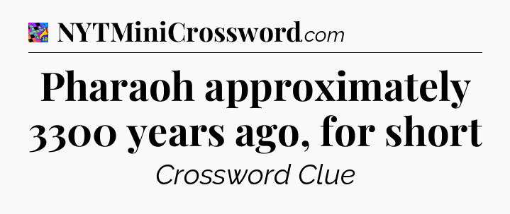 Pharaoh approximately 3300 years ago, for short Crossword Clue