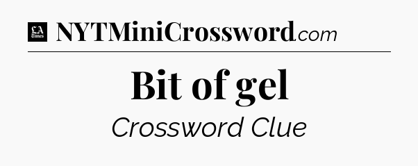 Bit of gel - LA Times Crossword