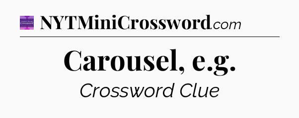 Carousel, e.g - Thomas Joseph Crossword