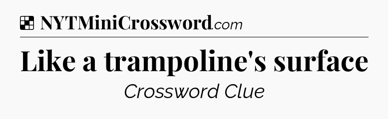 Solution: Like a trampoline's surface - NYT Crossword