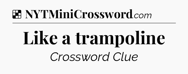 Solution: Like a trampoline - NYT Crossword