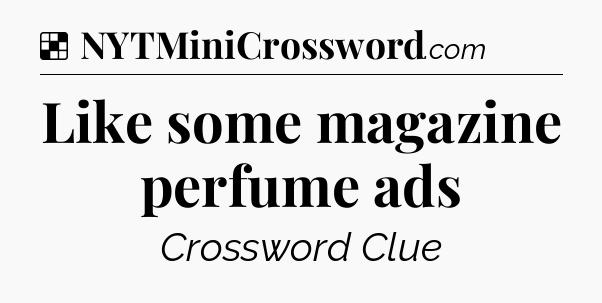 Solution: Like some magazine perfume ads - NYT Crossword