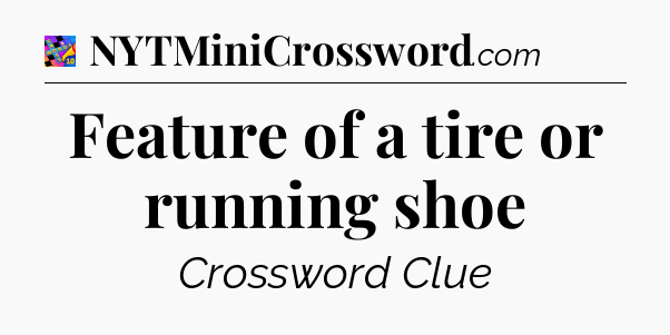Feature of a tire or running shoe Crossword Clue