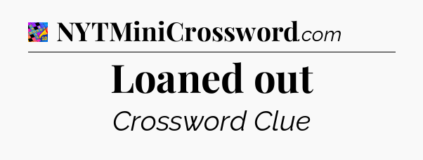 Loaned out Crossword Clue