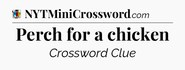 Perch for a chicken Crossword Clue
