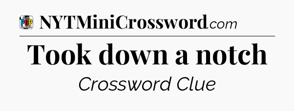 Took down a notch Crossword Clue