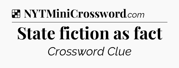 Solution: State fiction as fact - NYT Crossword
