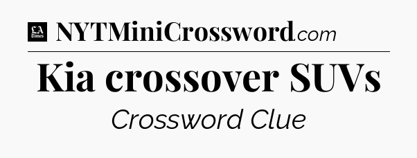 Kia crossover SUVs - LA Times Crossword