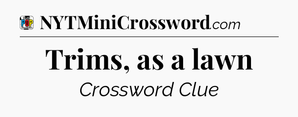 Trims, as a lawn Crossword Clue