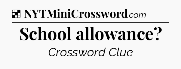 Solution: School allowance - NYT Crossword