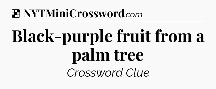 Solution: Black-purple fruit from a palm tree - NYT Crossword