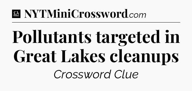 Pollutants targeted in Great Lakes cleanups - LA Times Crossword
