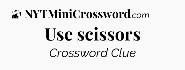 Use scissors - Daily Themed Classic Crossword