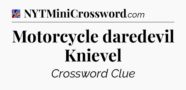 Motorcycle daredevil Knievel Crossword Clue