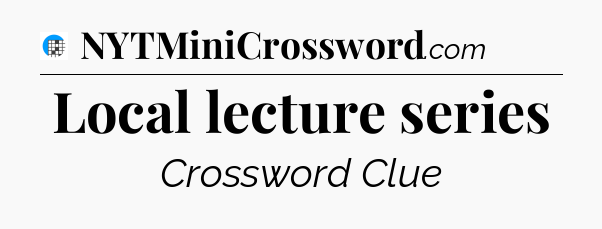 Local lecture series Crossword Clue
