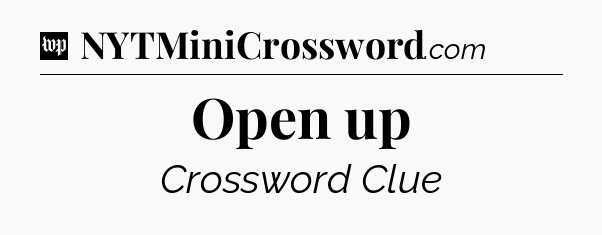 Open up Crossword Clue