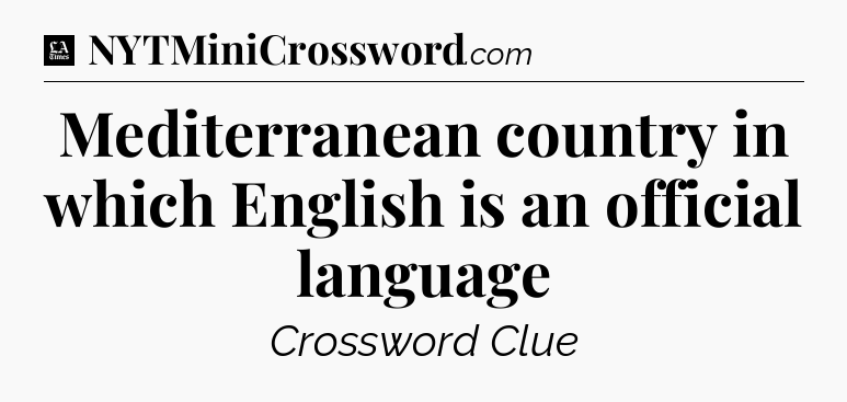 Mediterranean country in which English is an official language - LA Times Crossword