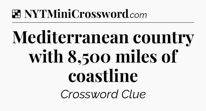 Solution: Mediterranean country with 8,500 miles of coastline - NYT Crossword