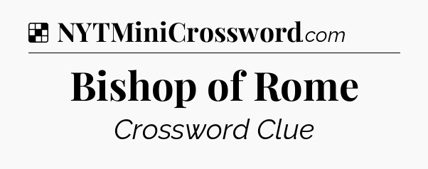 Solution: Bishop of Rome - NYT Crossword