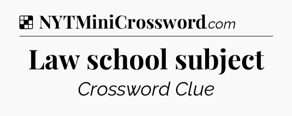 Solution: Law school subject - NYT Crossword