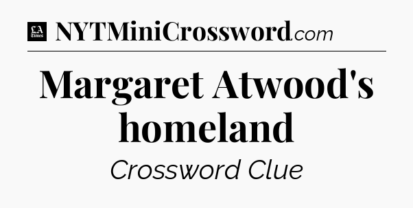Margaret Atwood's homeland - LA Times Crossword