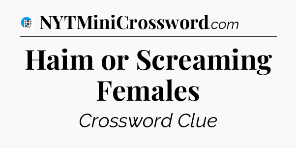 Haim or Screaming Females Crossword Clue