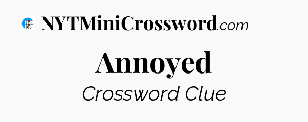 Annoyed Crossword Clue