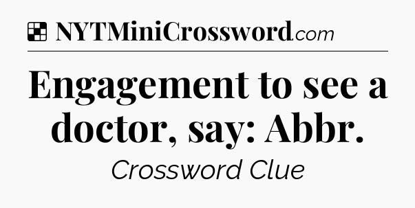 Solution: Engagement to see a doctor, say: Abbr - NYT Crossword