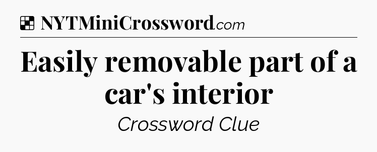 Solution: Easily removable part of a car's interior - NYT Crossword