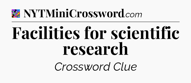 Facilities for scientific research Crossword Clue