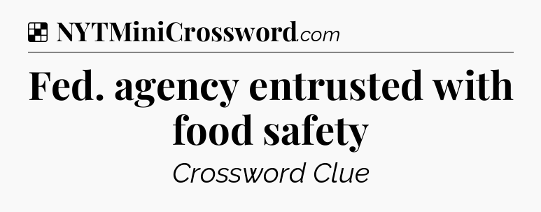 Solution: Fed. agency entrusted with food safety - NYT Crossword
