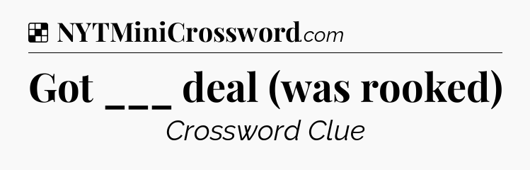 Solution: Got ___ deal (was rooked) - NYT Crossword