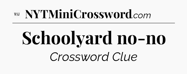 Schoolyard no-no - WSJ Crossword