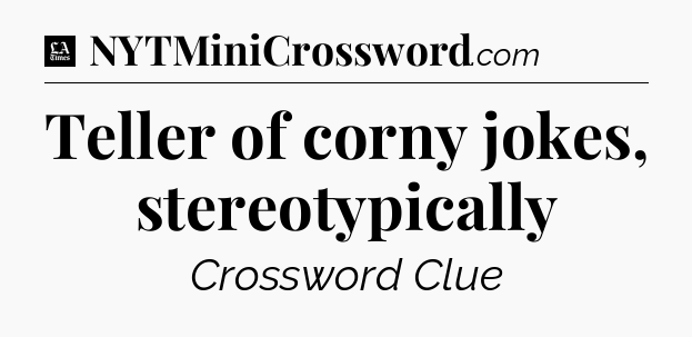 Teller of corny jokes, stereotypically - LA Times Crossword