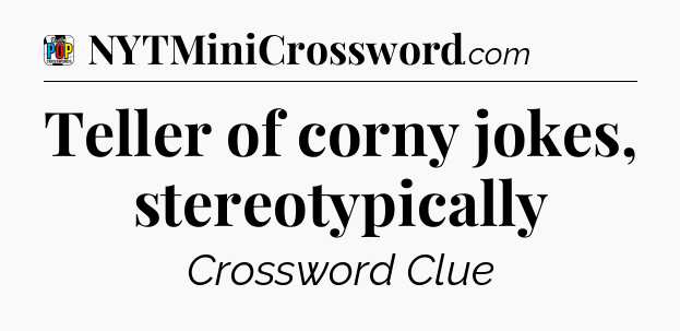 Teller of corny jokes, stereotypically Crossword Clue