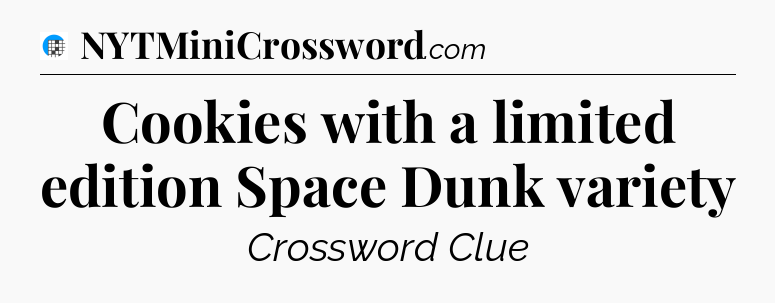 Cookies with a limited edition Space Dunk variety Crossword Clue