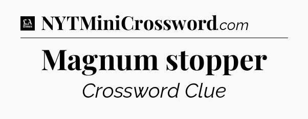 Magnum stopper - LA Times Crossword
