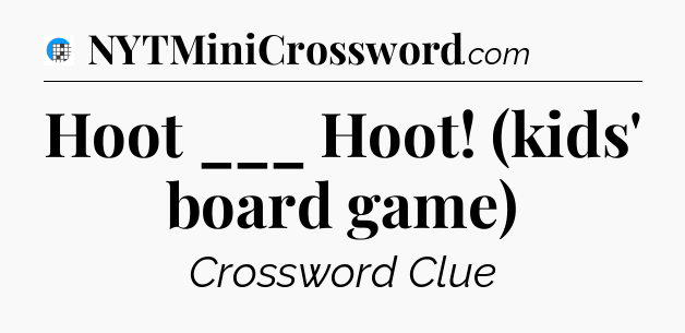 Hoot ___ Hoot! (kids' board game) Crossword Clue