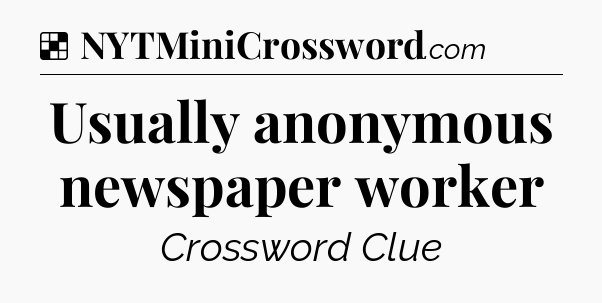 Solution: Usually anonymous newspaper worker - NYT Crossword