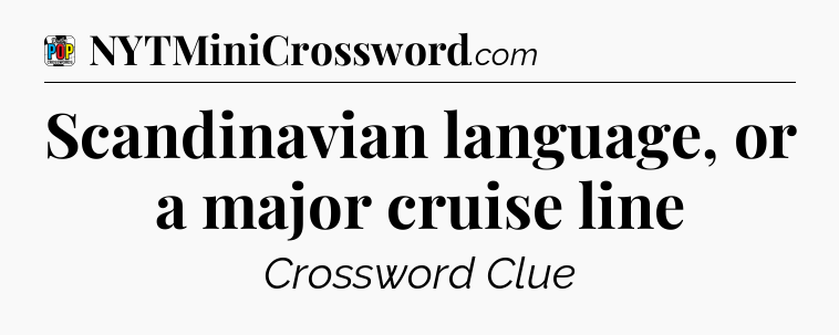 Scandinavian language, or a major cruise line Crossword Clue