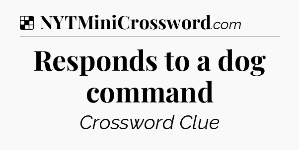 Solution: Responds to a dog command - NYT Crossword