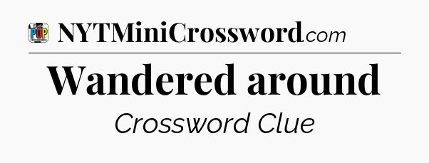 Wandered around Crossword Clue