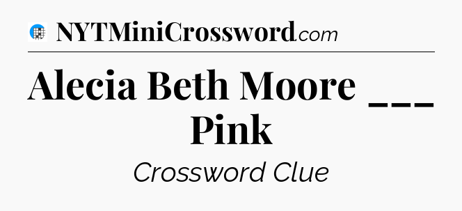 Alecia Beth Moore ___ Pink Crossword Clue