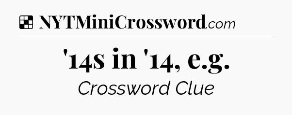 Solution: '14s in '14, e.g - NYT Crossword
