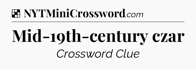Solution: Mid-19th-century czar - NYT Crossword