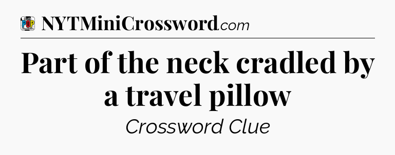 Part of the neck cradled by a travel pillow Crossword Clue
