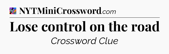 Lose control on the road Crossword Clue