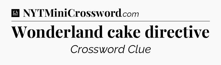 Wonderland cake directive - LA Times Crossword