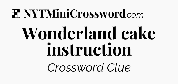 Solution: Wonderland cake instruction - NYT Crossword